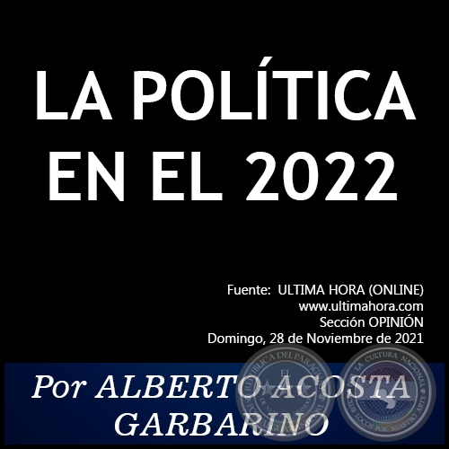LA POLÍTICA EN EL 2022 - Por ALBERTO ACOSTA GARBARINO - Domingo, 28 de Noviembre de 2021
